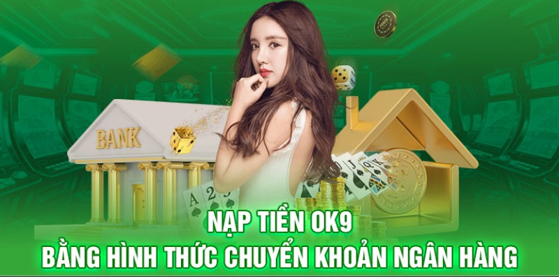 Nạp Tiền OK9 Phương Thức Thanh Toán Nhanh Và Chuẩn Xác 1 Nạp tiền vào tài khoản thông qua các ngân hàng lớn